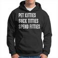 Pet Kitties Suck Titties Spend Fitties Hoodie
