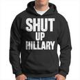 Shut Up Hillary Funny Anti Hillary Clinton Hoodie