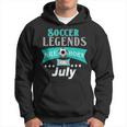 Soccer Legends Are Born In July GiftSoccer Funny Gifts Hoodie