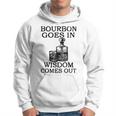 Bourbon Goes In Wisdom Comes Out Drinking Hoodie