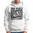 You Cant Choose Your Dad But You Can Choose Your Daddy Hoodie