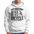 Funny Cycling Never Underestimate An Old Guy On A Bicycle Cycling Funny Gifts Hoodie
