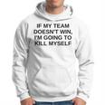 If My Team Doesnt Win Im Going To Kill Myself Offensive Hoodie