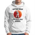 Never Underestimate An Old August Man Who Loves Golf Hoodie