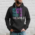 Believe There Is Good In The World - Be The Good - Kindness Hoodie Gifts for Him