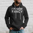Funny Im Sew Fancy Pun Joke Sewer Sewing Quote Saying Gift Hoodie Gifts for Him