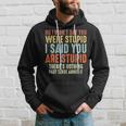 Funny No I Didnt Say You Were Stupid I Said You Are Stupid Hoodie Gifts for Him