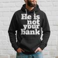 He Is Not Your Bank Man Woman Hoodie Gifts for Him