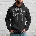 I Didnt Text You Alcohol Did Funny Hoodie Gifts for Him