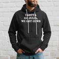 I Gotta Go Julia We Got Cows Apparel Gifts For Cows Lovers Funny Gifts Hoodie Gifts for Him