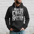I May Be Crazy But Crazy Is Far Better Than Stupid Funny Hoodie Gifts for Him