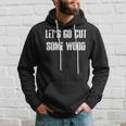 Lets Go Cut Some Wood Lumber Jack Construction Handyman Gift For Mens Hoodie Gifts for Him
