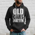 Old Cars Matter Funny Classic Car Enthusiast Vintage Hot Rod Cars Funny Gifts Hoodie Gifts for Him