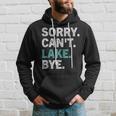 Sorry Cant Lake Bye Retro Lake Life Funny Hoodie Gifts for Him