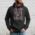 Stop Asking Why Im A Bitch I Dont Ask Why Youre Stupid Hoodie Gifts for Him