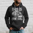This Is How I Roll Semi Truck Driver Funny Trucker Hoodie Gifts for Him