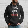 Today I Sew - Funny Sewing Quote Hoodie Gifts for Him