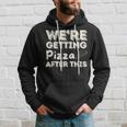 Were Getting Pizza After This - Food Lover Foodie Pizza Funny Gifts Hoodie Gifts for Him