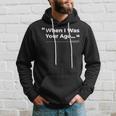 When I Was Your Age Funny Father Day Hoodie Gifts for Him