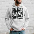 You Cant Choose Your Dad But You Can Choose Your Daddy Hoodie Gifts for Him