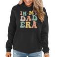 In My Dad Era Lover Groovy Retro Daddy Fathers Day Women Hoodie