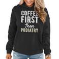 Podiatry Student Coffee First Then Podiatry Women Hoodie