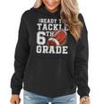 Ready To Tackle 6Th Grade Back To School First Day Of School Women Hoodie Ready To Tackle 6Th Grade Back To School First Day Of School Women Hoodie