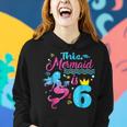 Girls 6Th Birthday This Mermaid Is 6 Years Old Costume Women Hoodie Gifts for Her