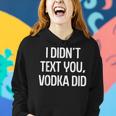 I Didnt Text You Vodka Did College Humor Alcohol Novelty Women Hoodie Gifts for Her