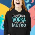 I Wonder If Vodka Thinks About Me Too Funny AlcoholWomen Hoodie Gifts for Her