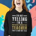Im Not Yelling Im A Physical Education Teacher Thats How We Talk - Im Not Yelling Im A Physical Education Teacher Thats How We Talk Women Hoodie Gifts for Her