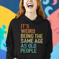 Its Weird Being The Same Age As Old People Husband Birthday Women Hoodie Gifts for Her