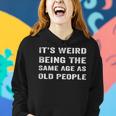 It's Weird Being The Same Age As Old People Women Hoodie Gifts for Her