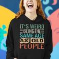 Its Weird Being The Same Age As Old People Sarcastic Retro Funny Designs Gifts For Old People Funny Gifts Women Hoodie Gifts for Her