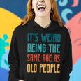Its Weird Being The Same Age As Old People Vintage Funny Designs Gifts For Old People Funny Gifts Women Hoodie Gifts for Her