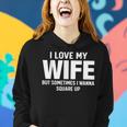I Love My Wife But Sometimes I Wanna Square Up Women Hoodie Gifts for Her