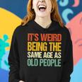 Retro Its Weird Being The Same Age As Old People Funny Designs Gifts For Old People Funny Gifts Women Hoodie Gifts for Her