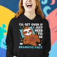 Sloth Lazy Ill Get Over It I Just Need To Be Dramatic Firs Women Hoodie Gifts for Her