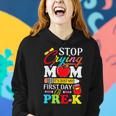 Stop Crying Mom Its My First Day Of Pre K Back To School Women Hoodie Gifts for Her