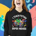I Teach Future Super Heroes Teaching Mother Day Women Hoodie Gifts for Her