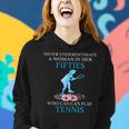 Never Underestimate In Her Fifties Who Can Play Tennis Women Hoodie Gifts for Her