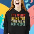 Vintage Retro It's Weird Being The Same Age As Old People Women Hoodie Gifts for Her