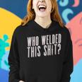 Who Welded This Shit Welder Welding Mig Welding - Who Welded This Shit Welder Welding Mig Welding Women Hoodie Gifts for Her