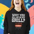 Why You All Up In My Grill Bbq Barbecue Dad Women Hoodie Gifts for Her