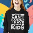 You Cant Scare Me I Have Three Kids Funny Dad Mom Women Hoodie Gifts for Her