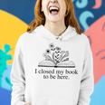 I Closed My Book To Be Here Floral Book Women Love Reading Reading Funny Designs Funny Gifts Women Hoodie Gifts for Her