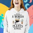Never Underestimate A Woman Who Loves Plants April Women Hoodie Gifts for Her