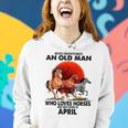 Never Underestimate An Old Man Who Love Horses April Women Hoodie Gifts for Her