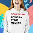 Something Going On At The Moment Women Hoodie Gifts for Her