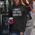 I Didnt Text You Vodka Did College Humor Alcohol Novelty Women Hoodie Unique Gifts